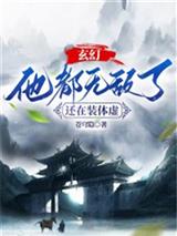 玄幻：他都无敌了，还在装体虚？